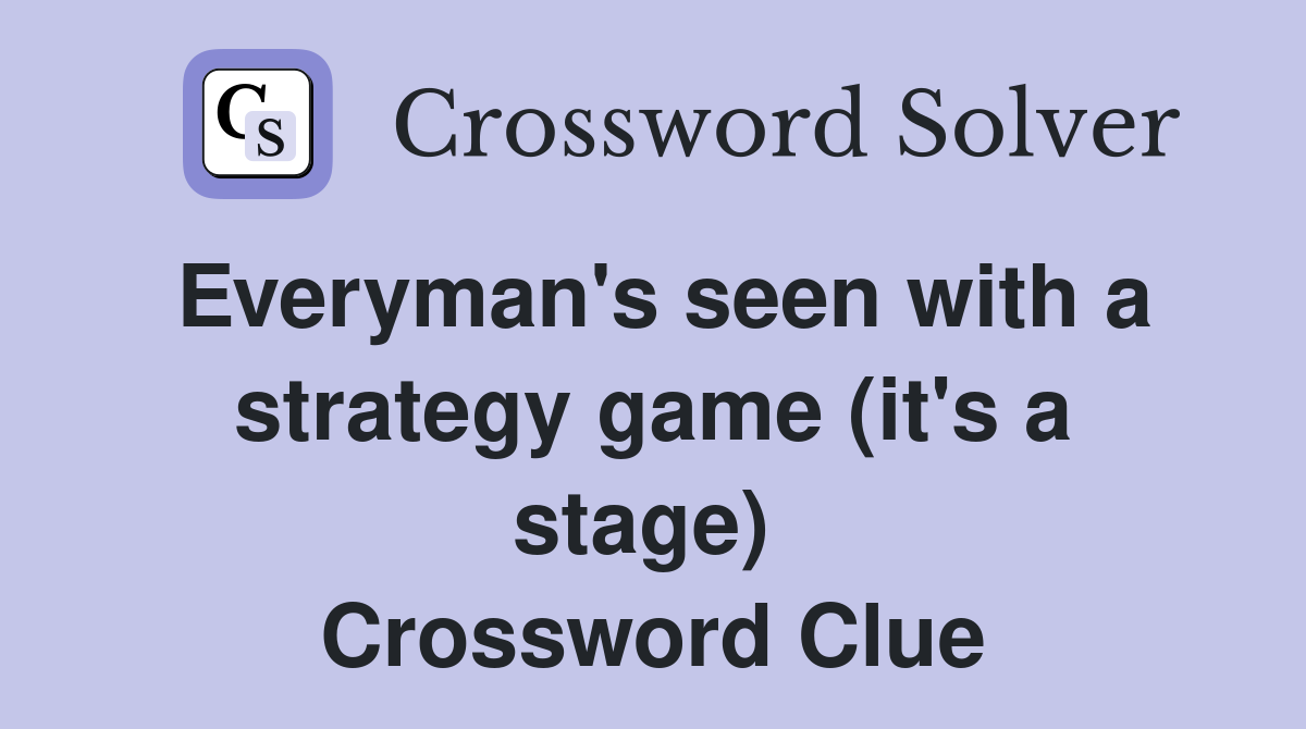 Everyman's seen with a strategy game (it's a stage)  Crossword Clue