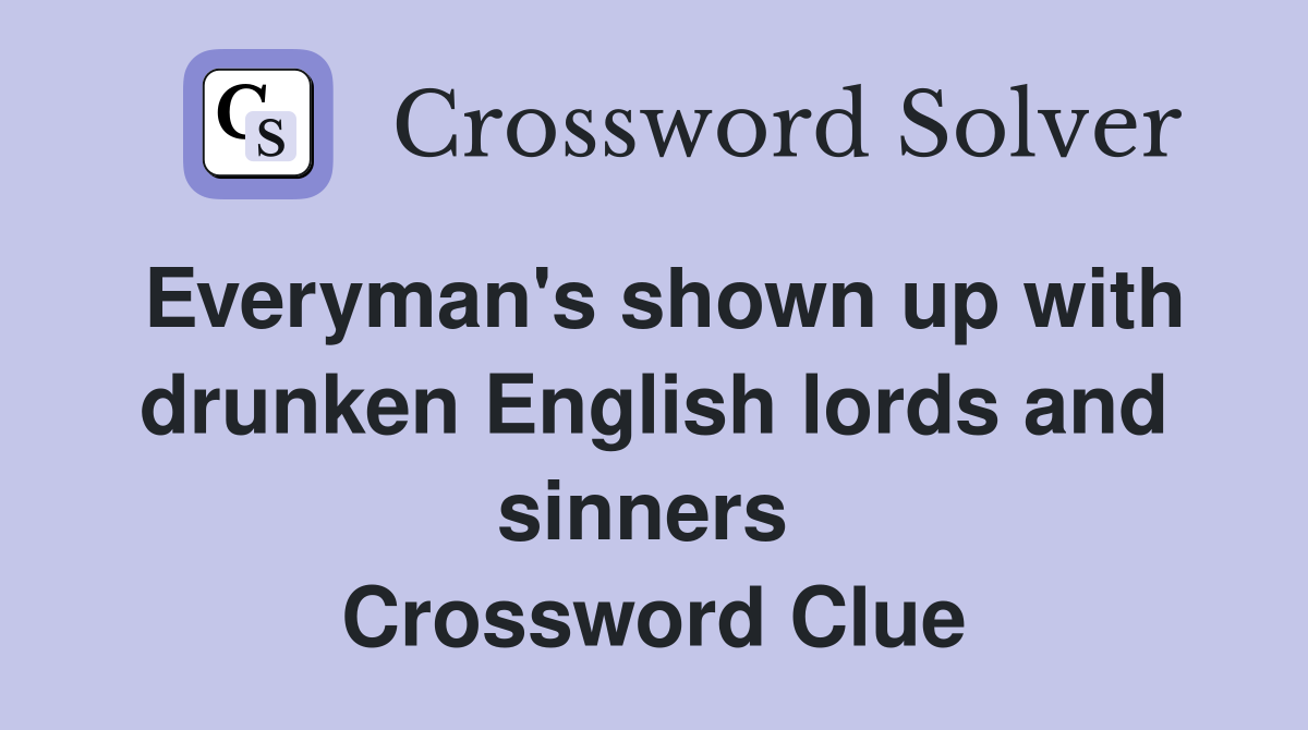 Everyman's shown up with drunken English lords and sinners  Crossword Clue