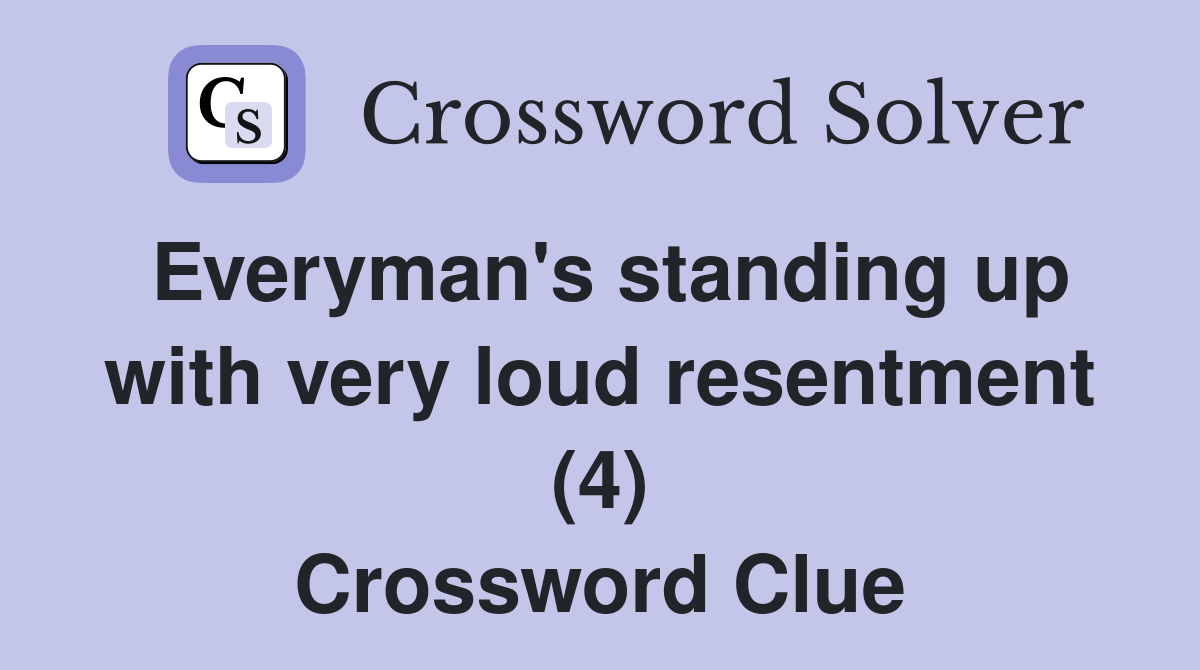 Everyman's standing up with very loud resentment (4) Crossword Clue