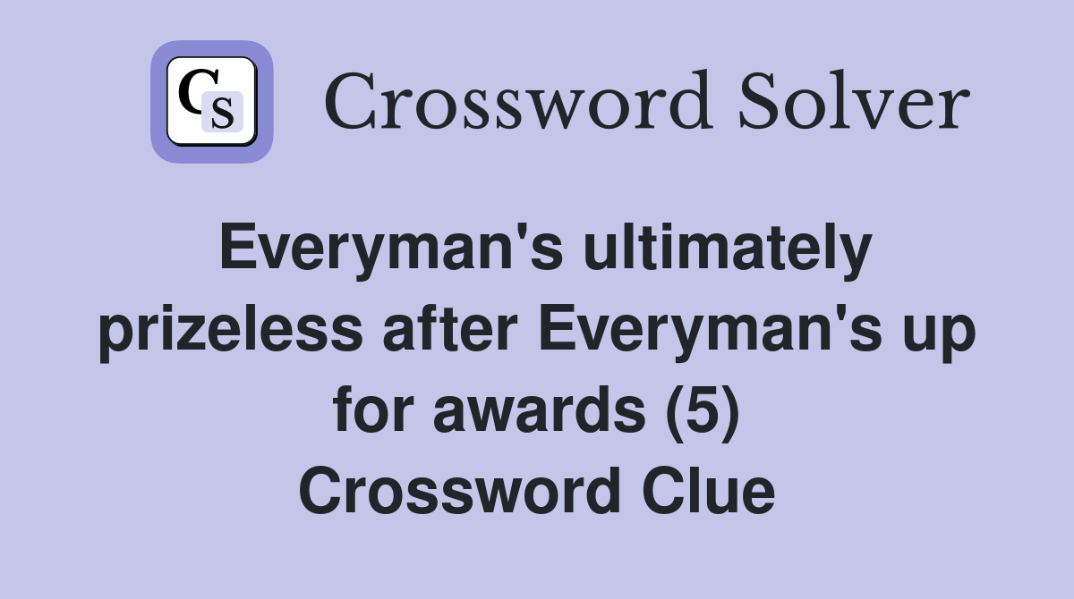 Everyman's ultimately prizeless after Everyman's up for awards (5) Crossword Clue