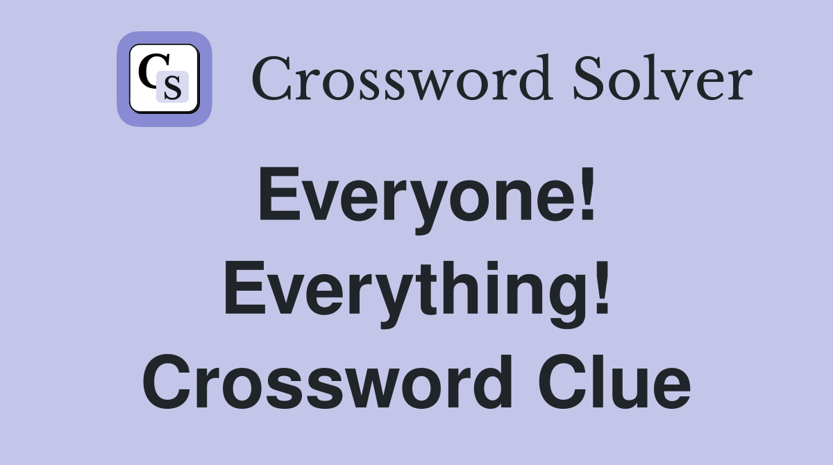 Everyone! Everything! Crossword Clue
