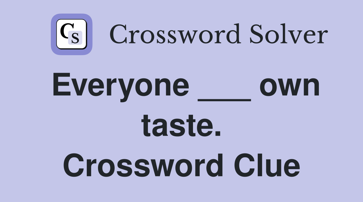 Everyone ___ own taste. Crossword Clue