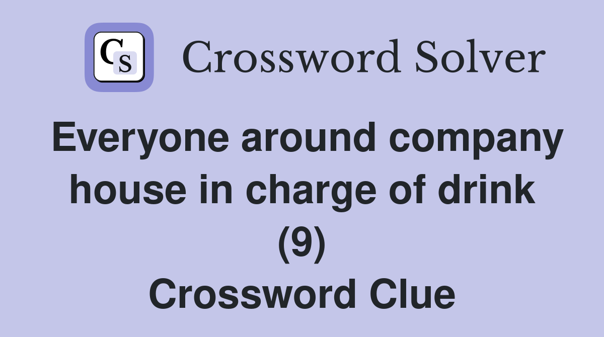 Everyone around company house in charge of drink (9) Crossword Clue
