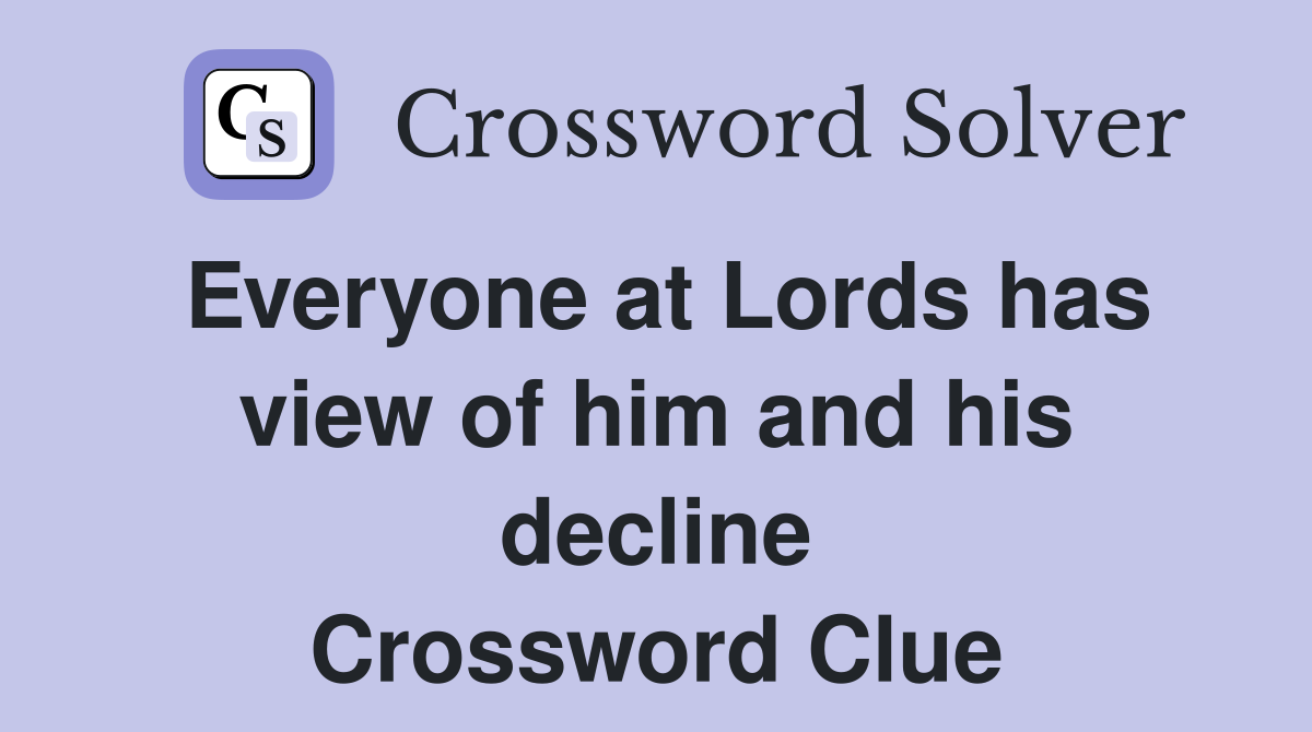 Everyone at Lords has view of him and his decline Crossword Clue