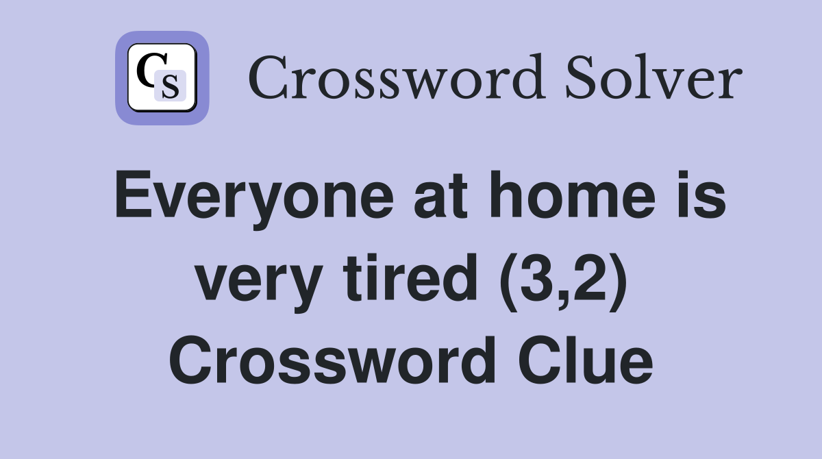 Everyone at home is very tired (3,2) Crossword Clue