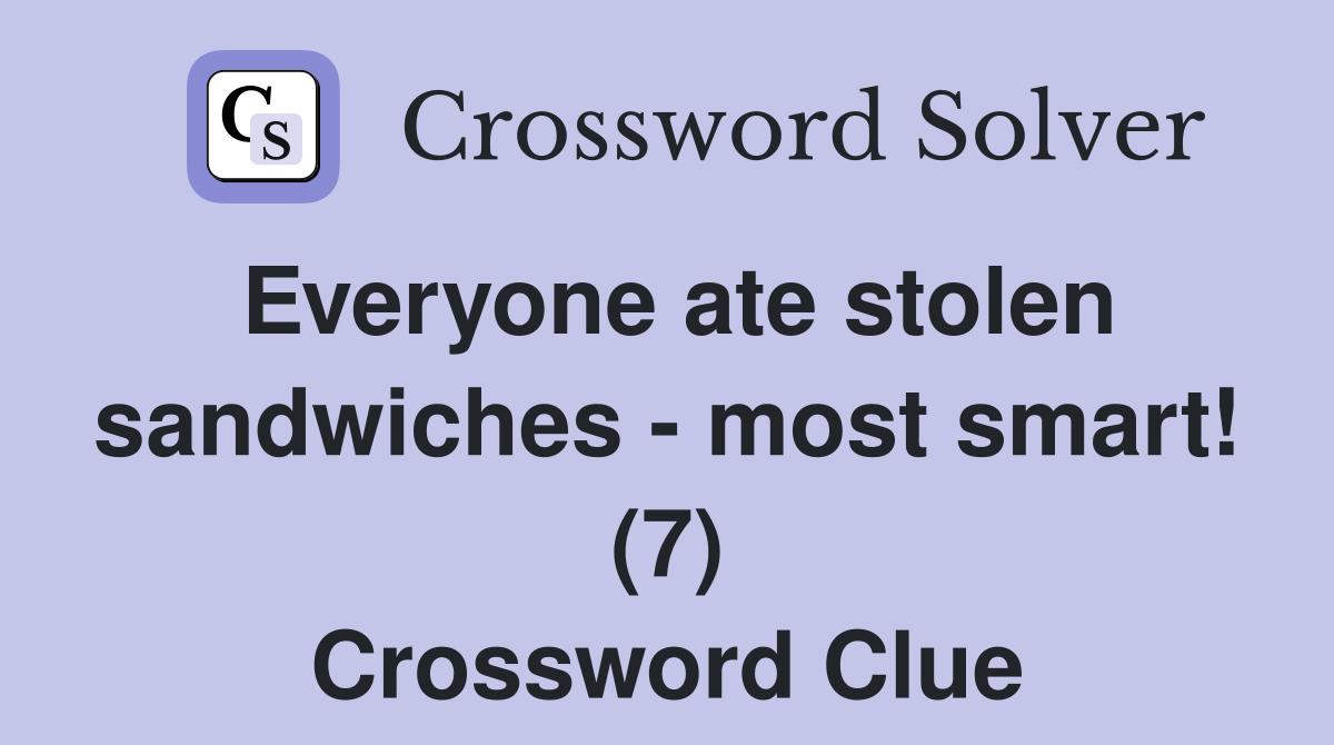 Everyone ate stolen sandwiches - most smart! (7) Crossword Clue