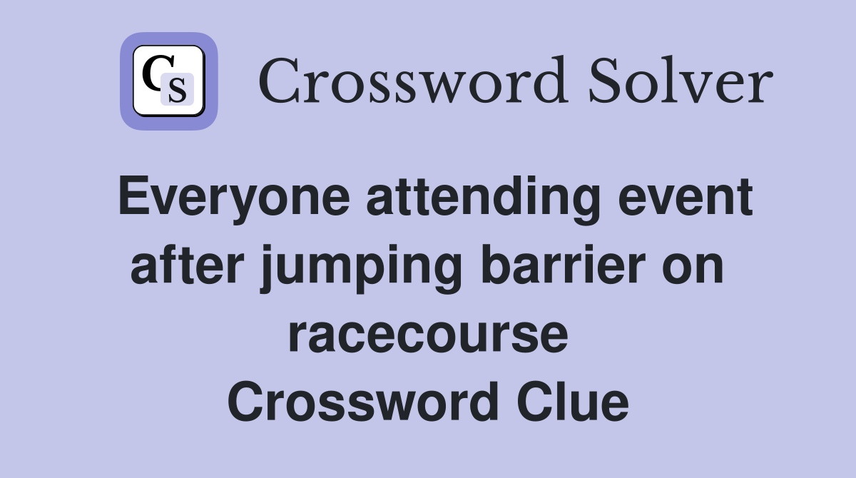 Everyone attending event after jumping barrier on racecourse Crossword Clue