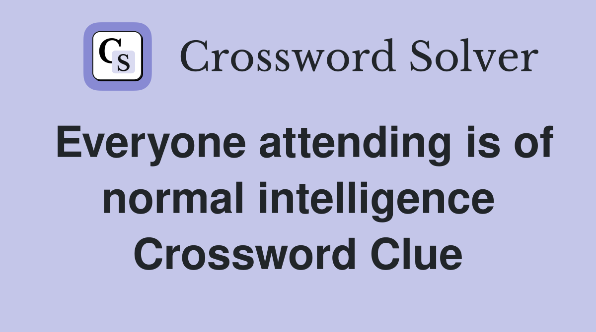 Everyone attending is of normal intelligence Crossword Clue