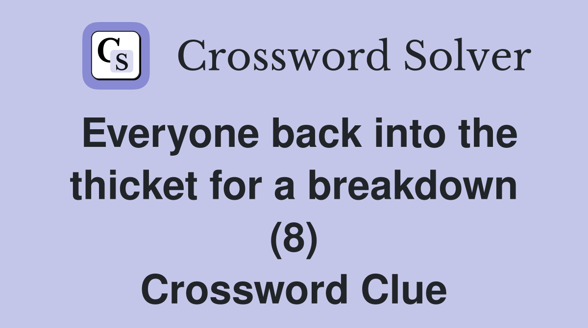 Everyone back into the thicket for a breakdown (8) Crossword Clue