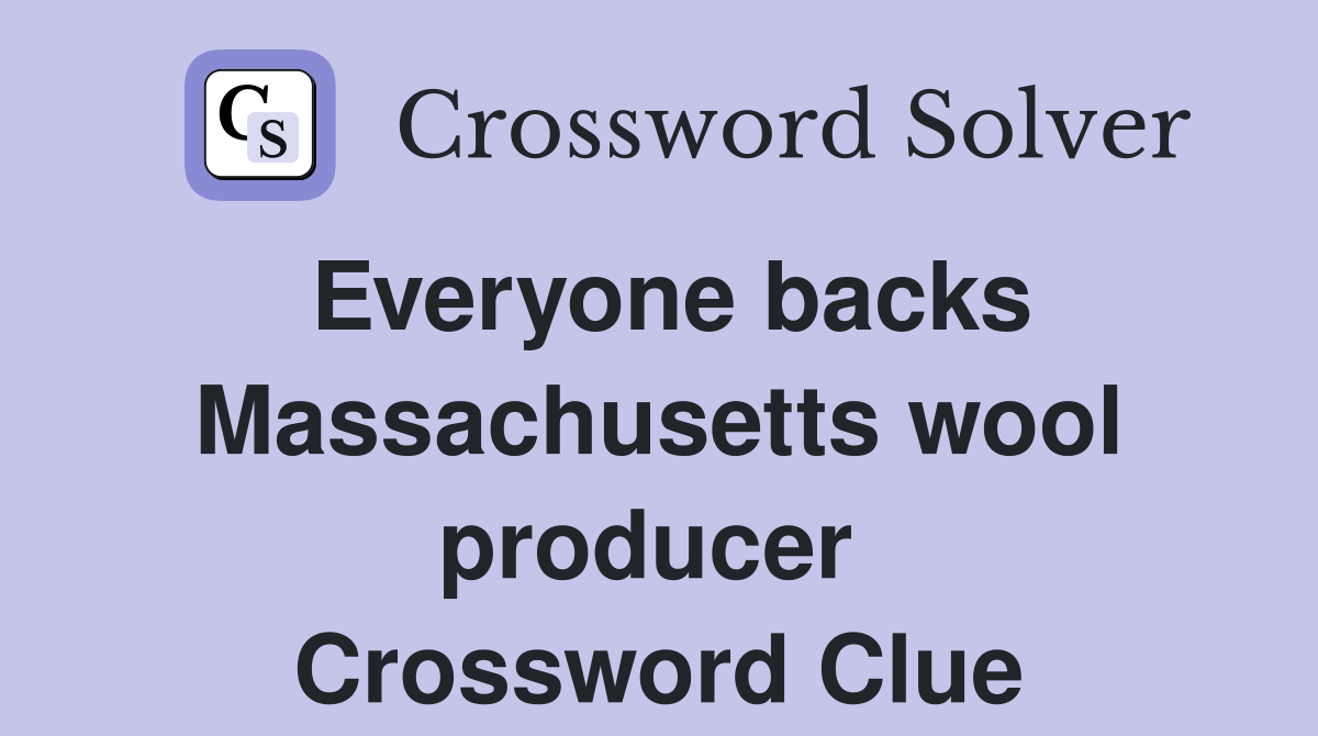 Everyone backs Massachusetts wool producer  Crossword Clue