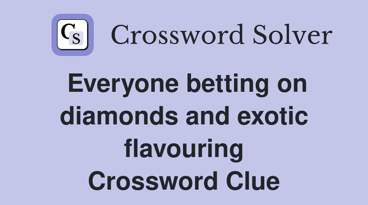 Everyone betting on diamonds and exotic flavouring Crossword Clue