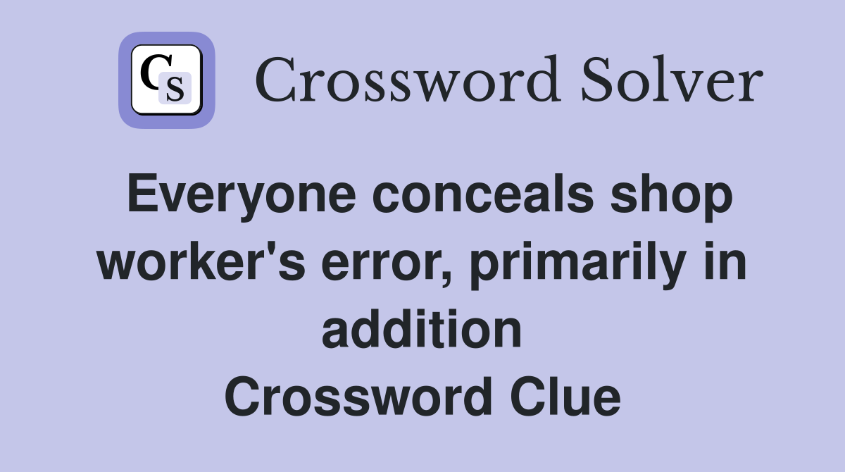 Everyone conceals shop worker's error, primarily in addition Crossword Clue