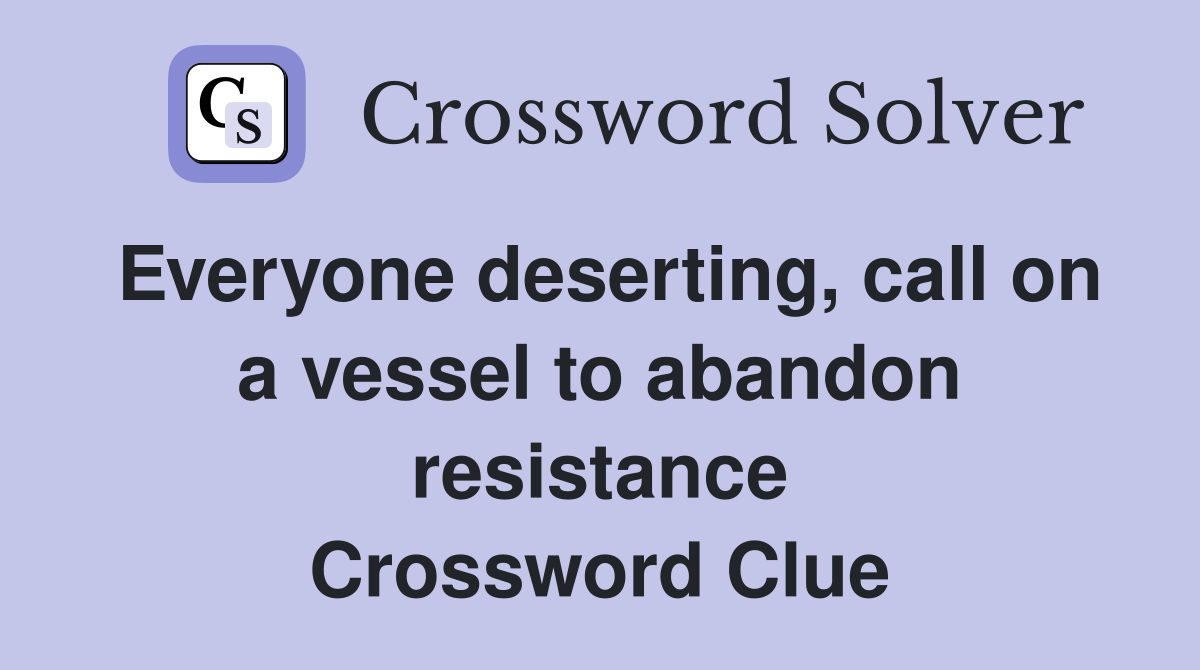 Everyone deserting, call on a vessel to abandon resistance Crossword Clue