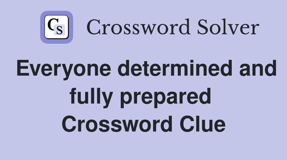 Everyone determined and fully prepared  Crossword Clue
