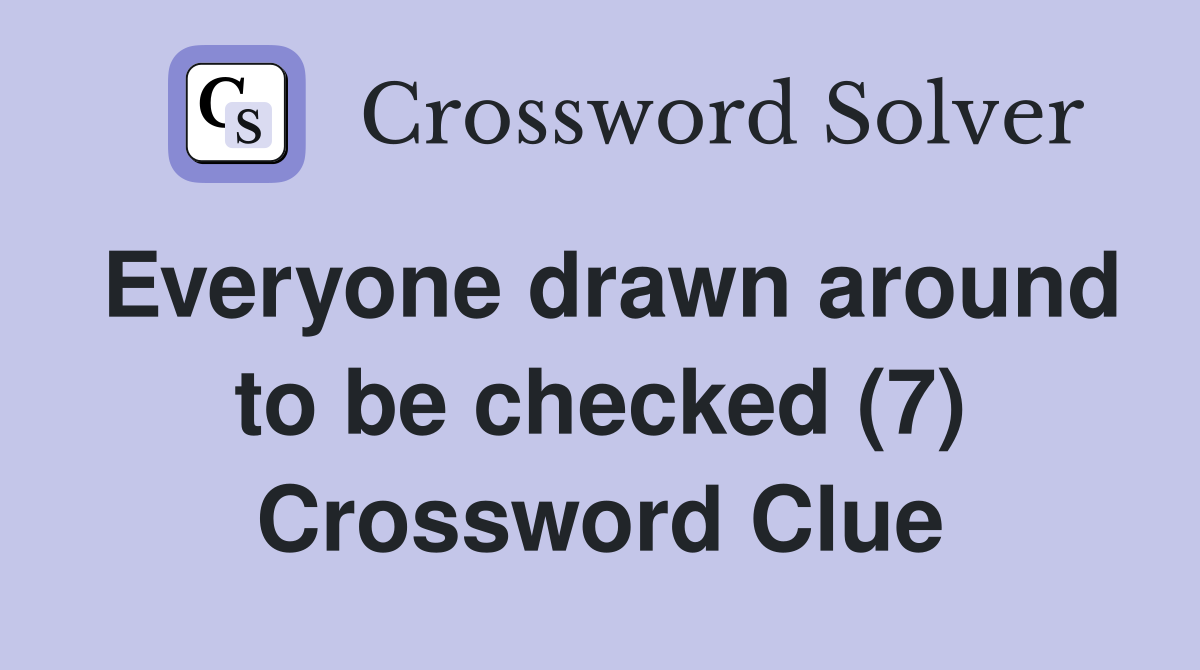 Everyone drawn around to be checked (7) Crossword Clue