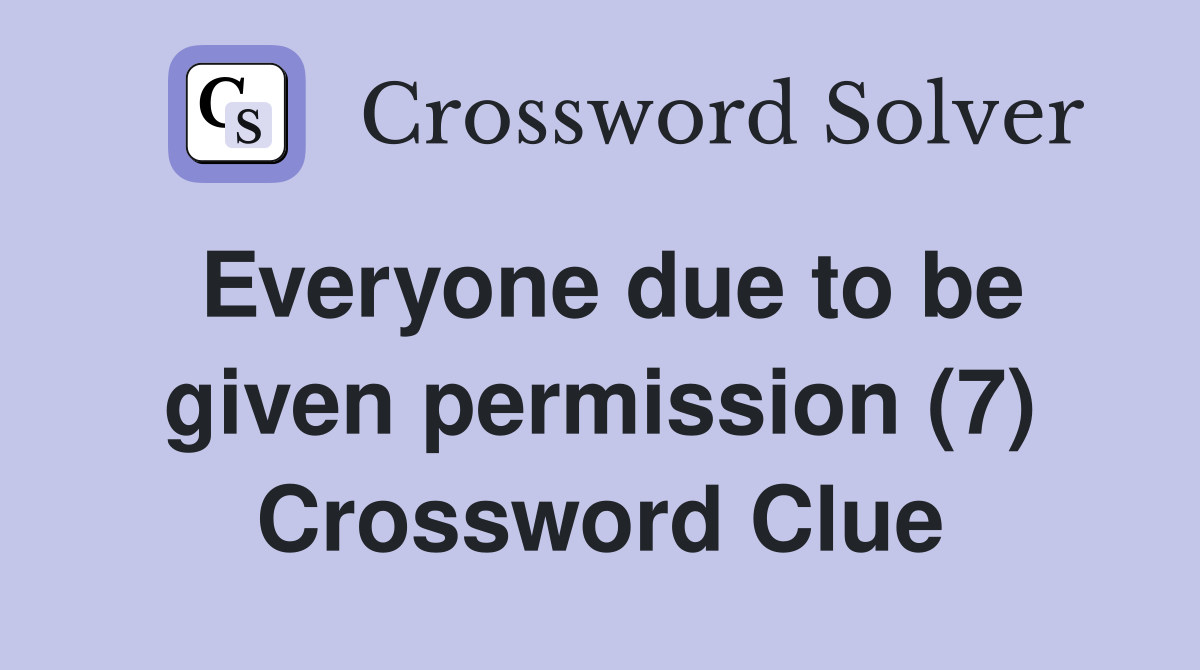 Everyone due to be given permission (7) Crossword Clue