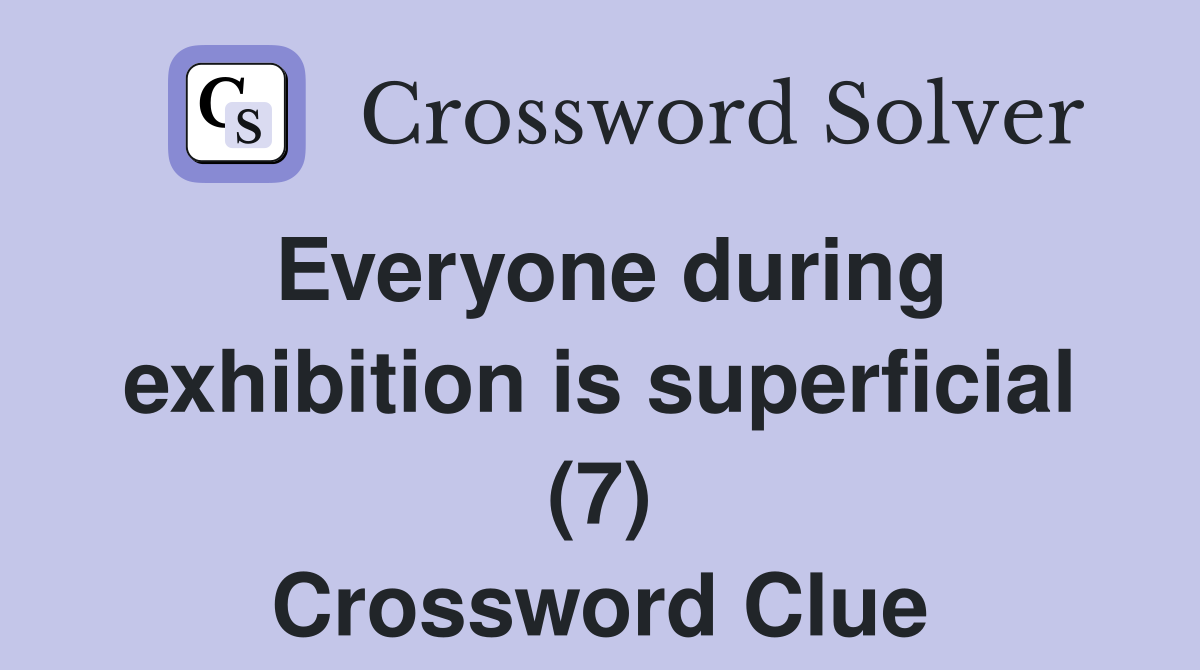 Everyone during exhibition is superficial (7) Crossword Clue