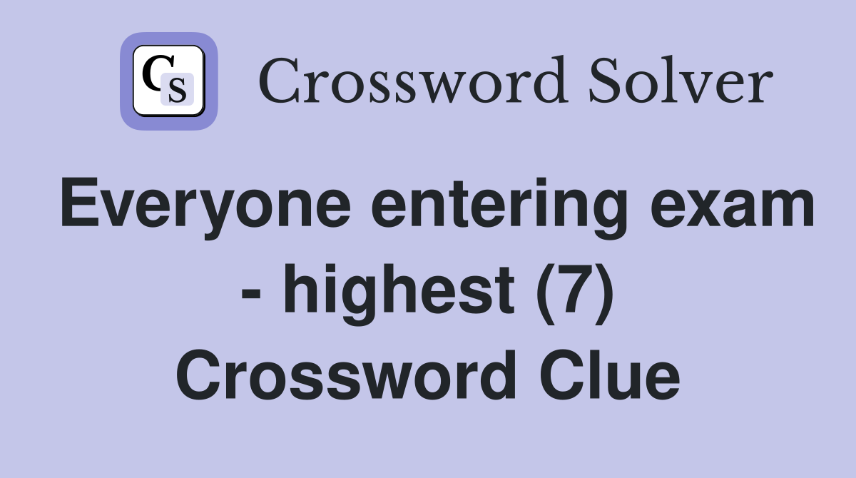 Everyone entering exam - highest (7) Crossword Clue