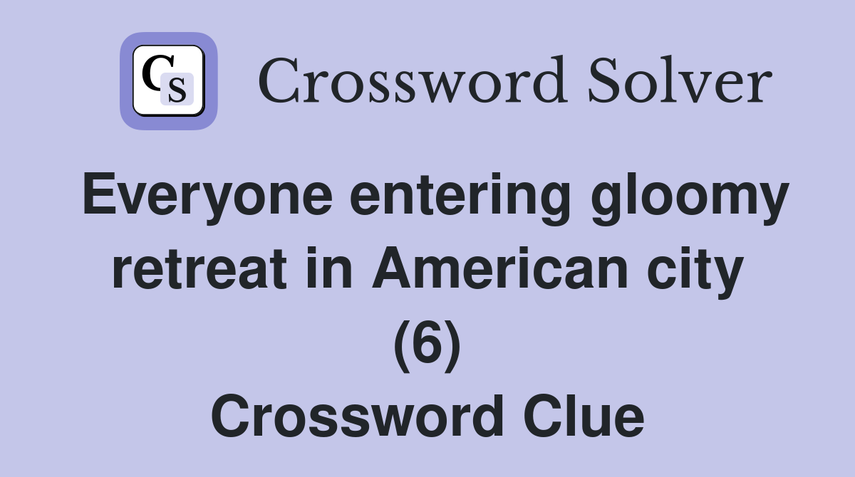 Everyone entering gloomy retreat in American city (6) Crossword Clue