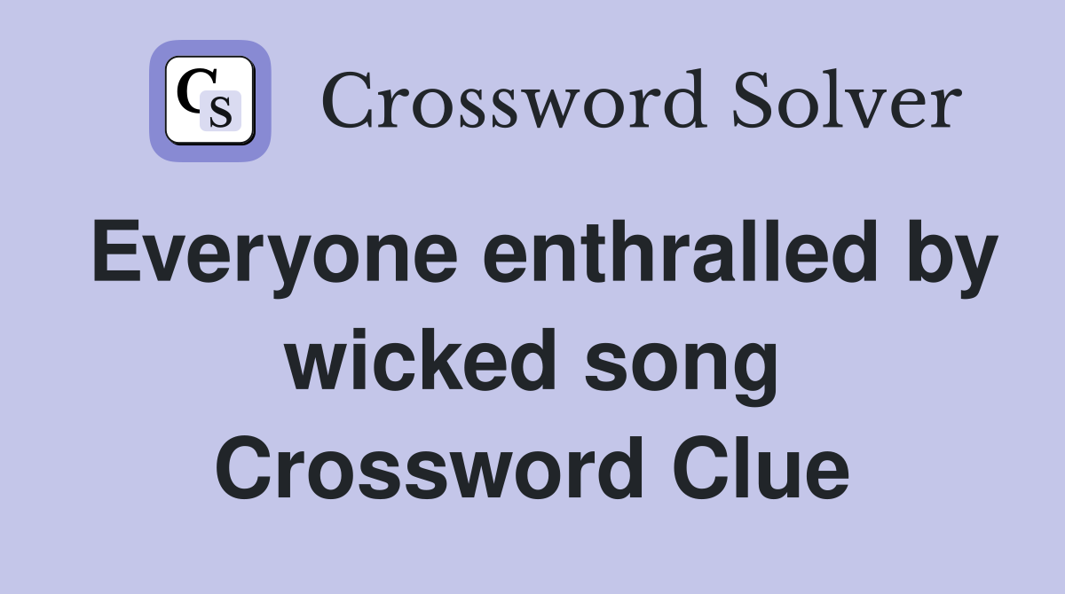 Everyone enthralled by wicked song Crossword Clue