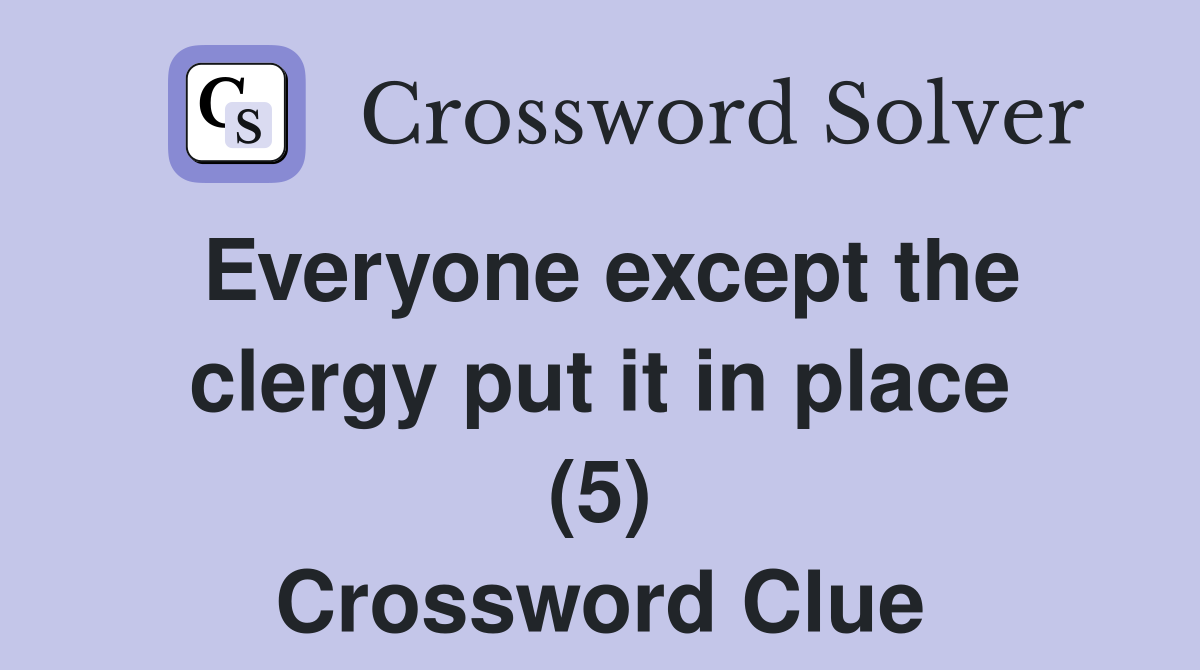 Everyone except the clergy put it in place (5) Crossword Clue