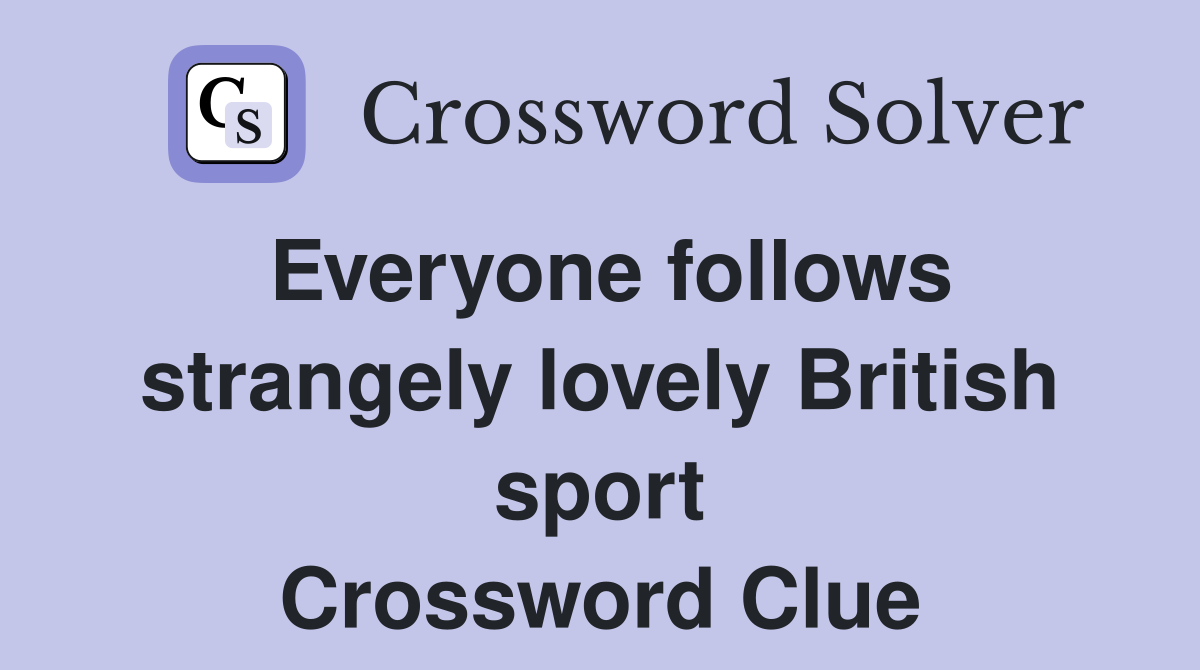 Everyone follows strangely lovely British sport Crossword Clue
