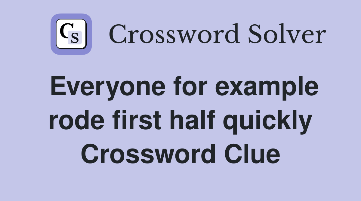 Everyone for example rode first half quickly Crossword Clue