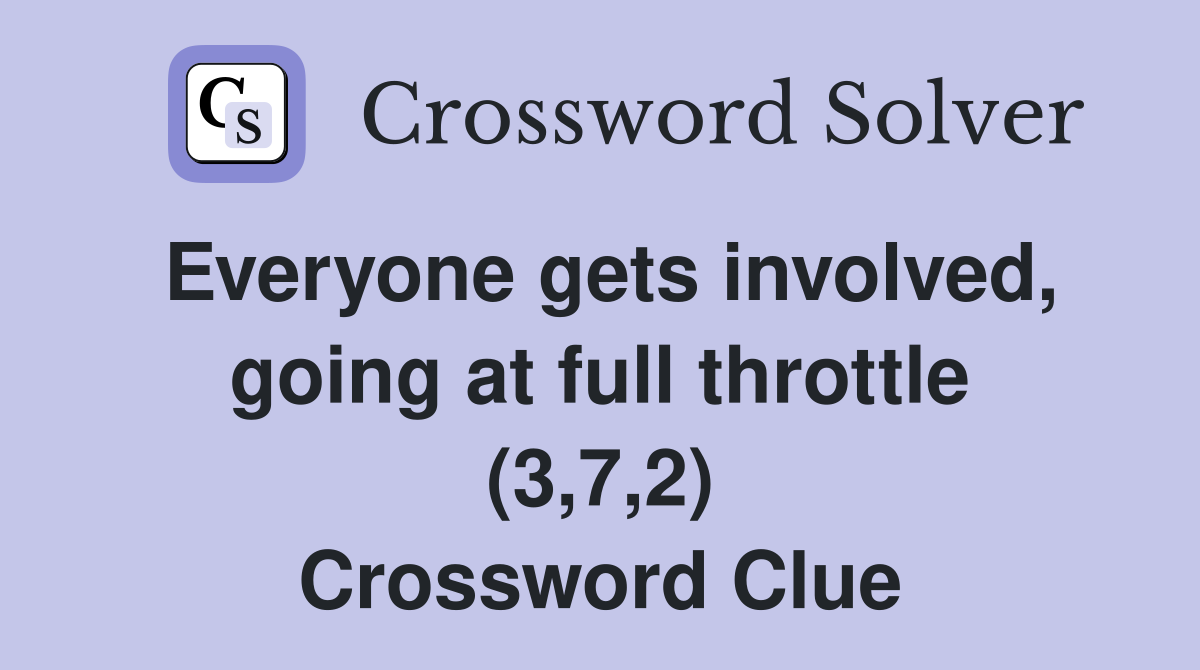 Everyone gets involved, going at full throttle (3,7,2) Crossword Clue