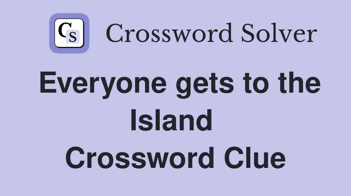 Everyone gets to the Island  Crossword Clue