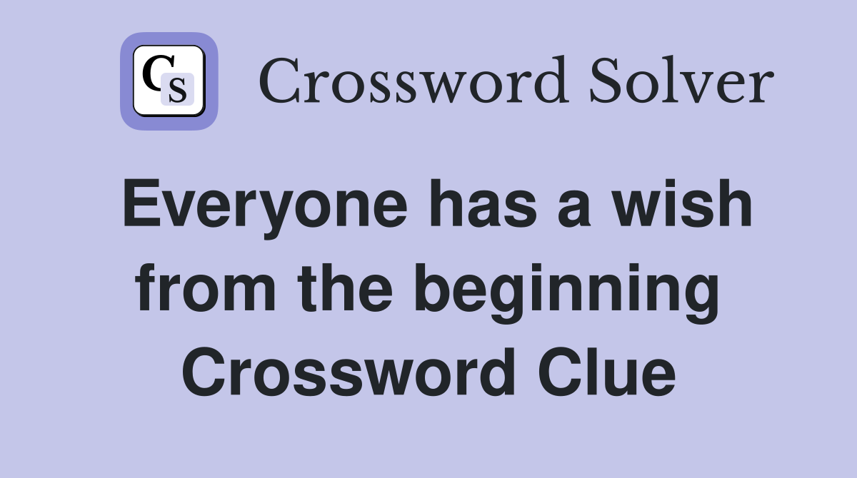 Everyone has a wish from the beginning Crossword Clue