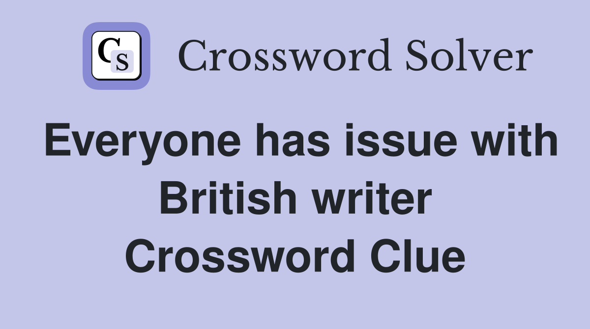 Everyone has issue with British writer Crossword Clue