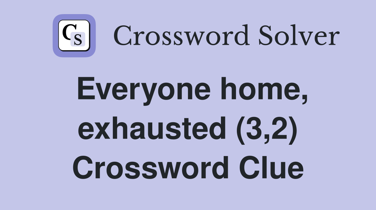 Everyone home, exhausted (3,2) Crossword Clue