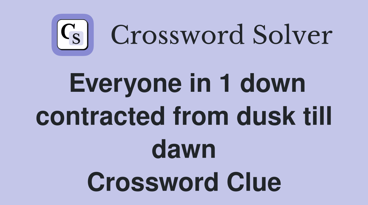 Everyone in 1 down contracted from dusk till dawn Crossword Clue
