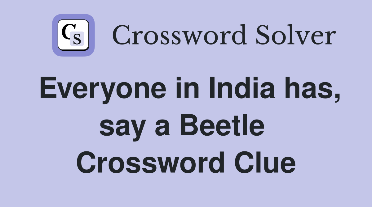 Everyone in India has, say a Beetle  Crossword Clue