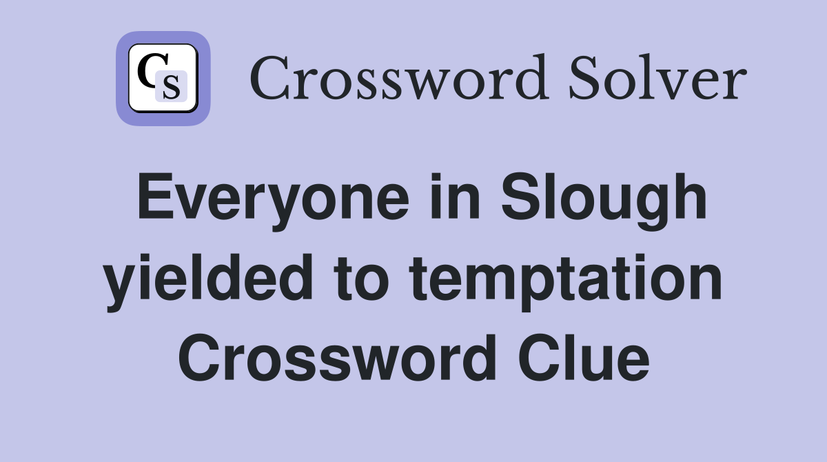 Everyone in Slough yielded to temptation Crossword Clue