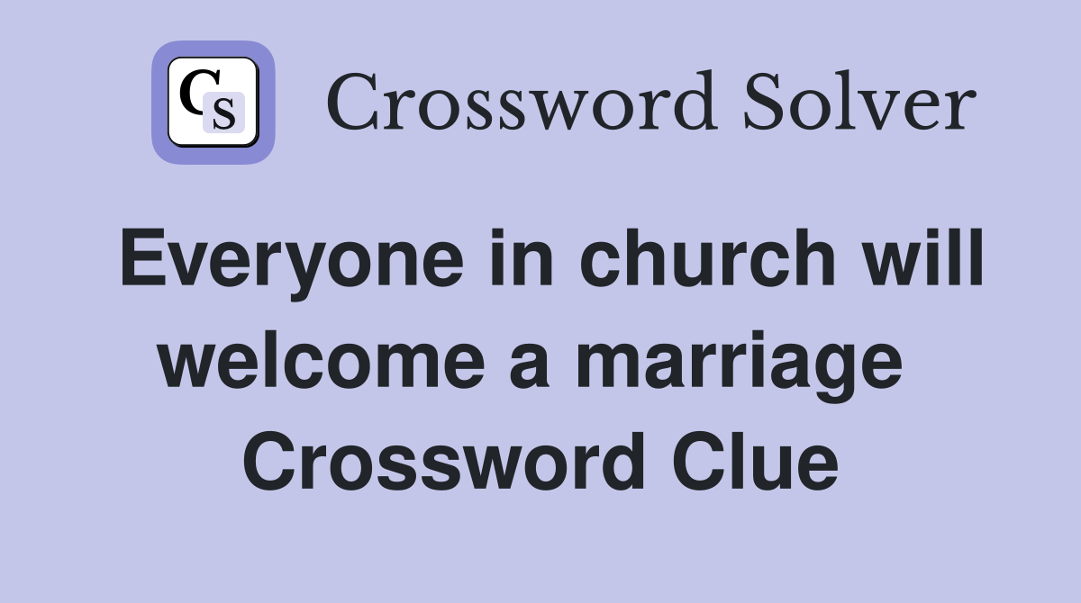 Everyone in church will welcome a marriage  Crossword Clue