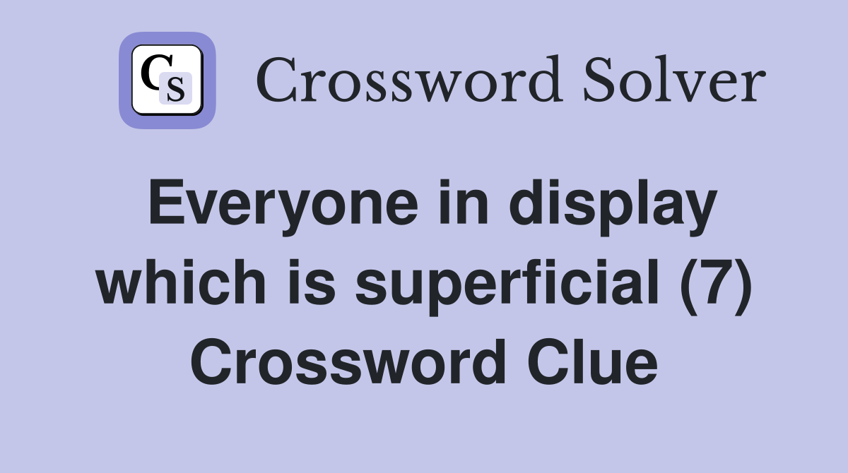 Everyone in display which is superficial (7) Crossword Clue