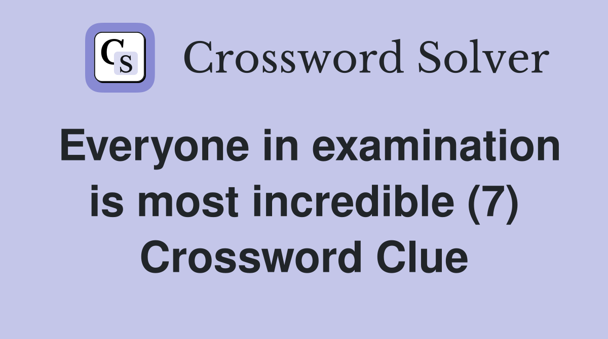 Everyone in examination is most incredible (7) Crossword Clue