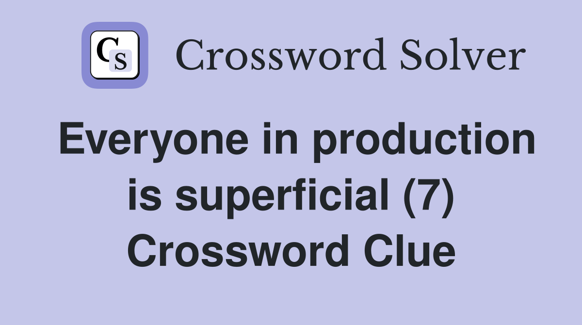 Everyone in production is superficial (7) Crossword Clue