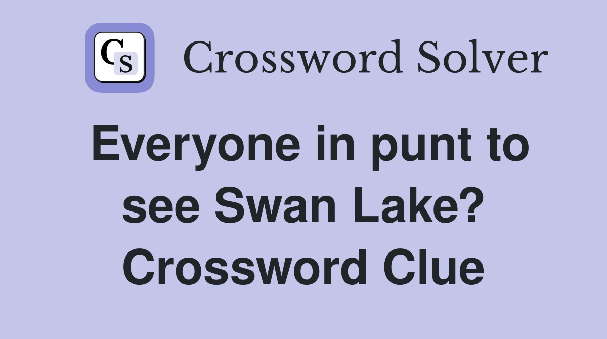 Everyone in punt to see Swan Lake? Crossword Clue