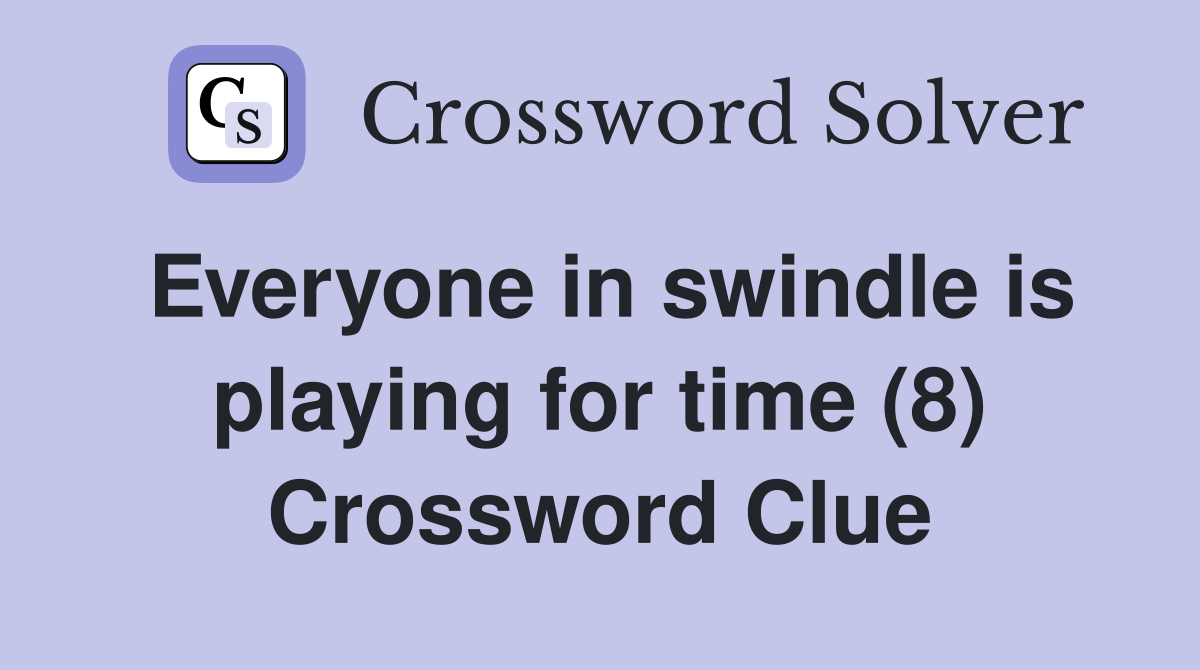 Everyone in swindle is playing for time (8) Crossword Clue