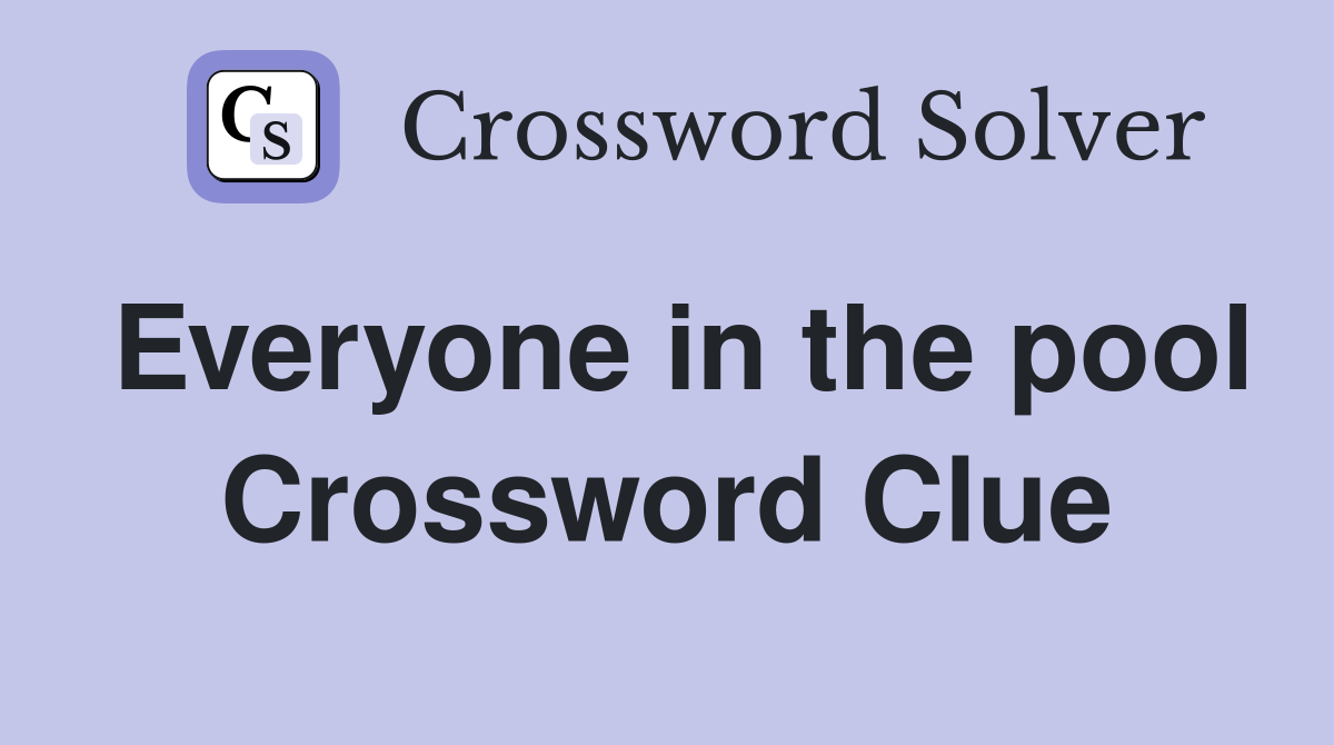 Everyone in the pool Crossword Clue