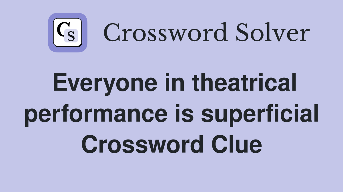Everyone in theatrical performance is superficial Crossword Clue
