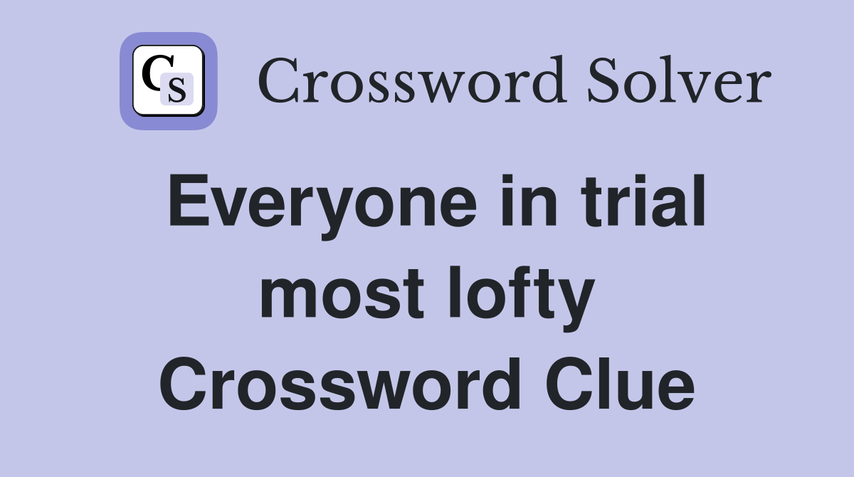 Everyone in trial most lofty Crossword Clue