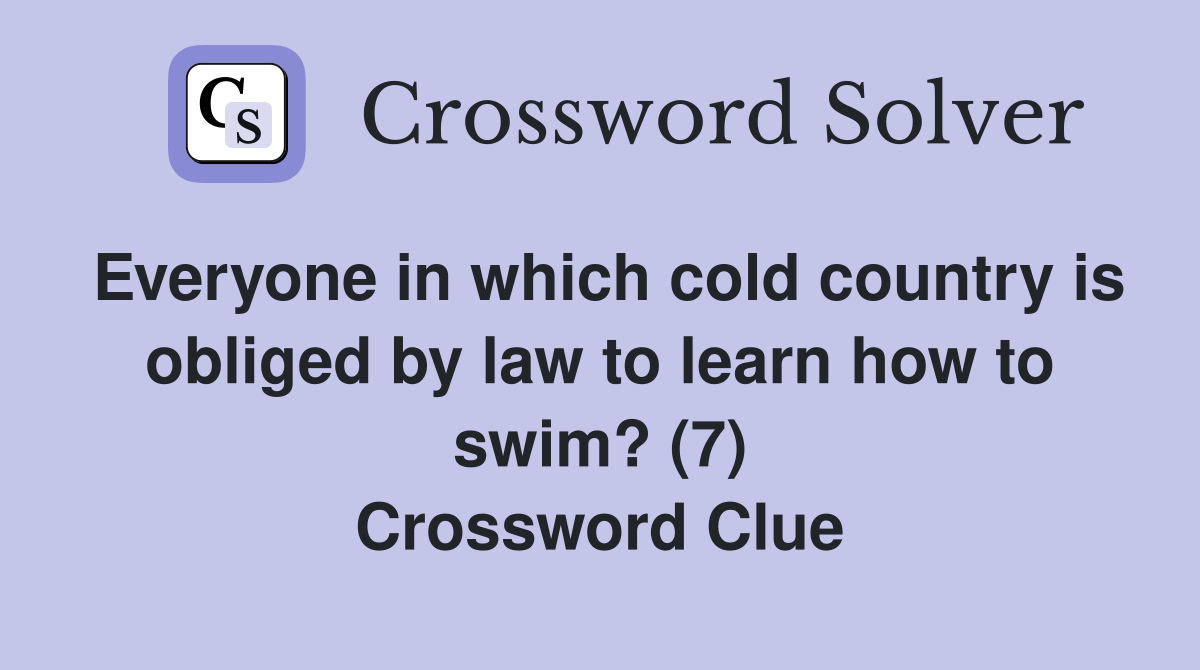 Everyone in which cold country is obliged by law to learn how to swim? (7) Crossword Clue