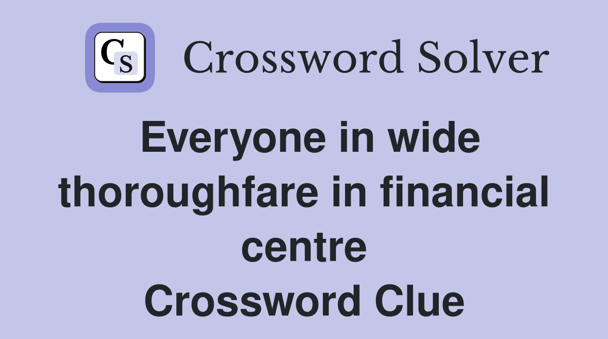 Everyone in wide thoroughfare in financial centre Crossword Clue