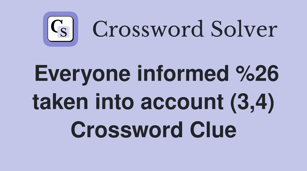 Everyone informed %26 taken into account (3,4) Crossword Clue