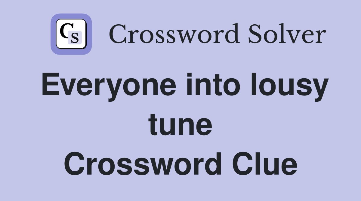 Everyone into lousy tune Crossword Clue