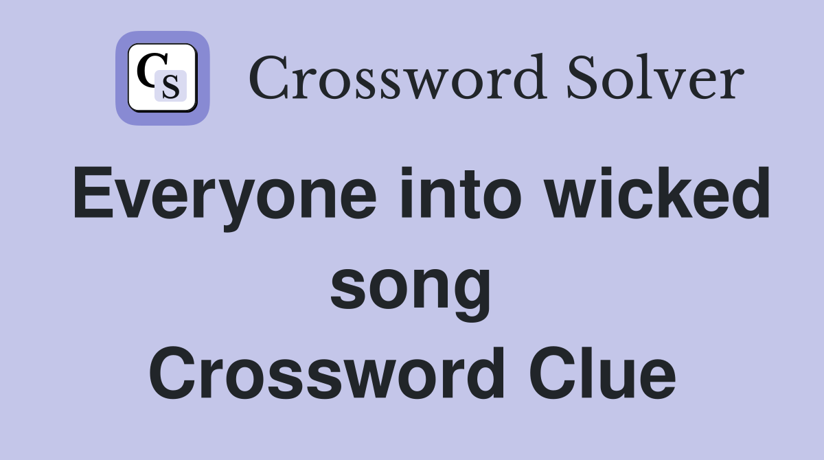 Everyone into wicked song Crossword Clue