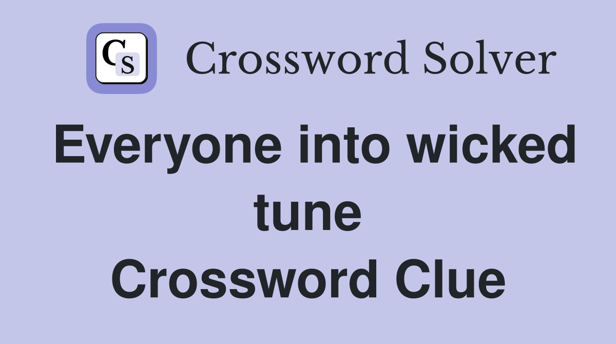 Everyone into wicked tune Crossword Clue